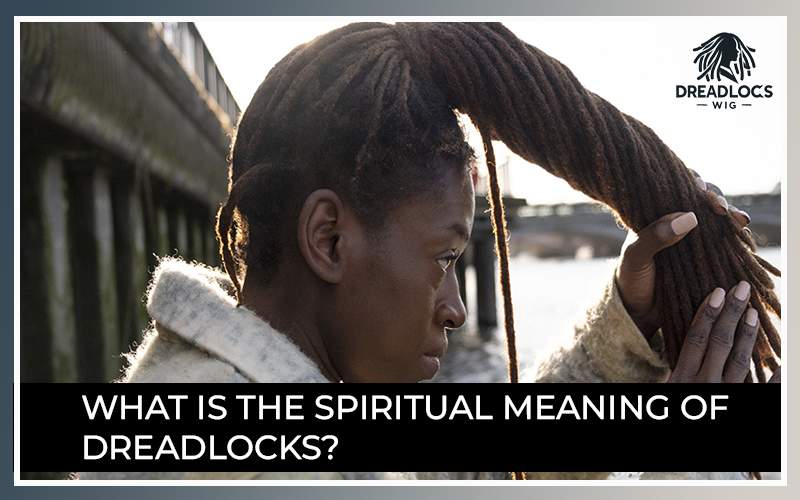 Spiritual Meaning of Dreadlocks? Symbolism & Growth